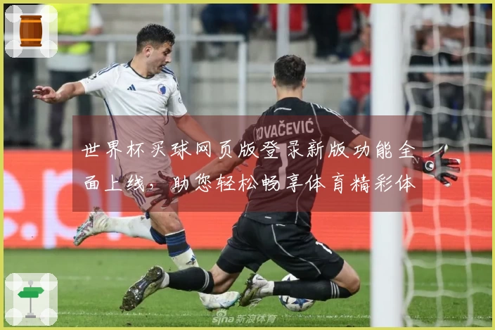 世界杯买球网页版登录新版功能全面上线，助您轻松畅享体育精彩体验