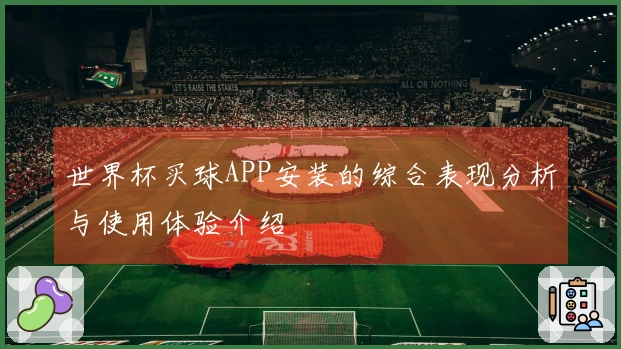 世界杯买球APP安装的综合表现分析与使用体验介绍