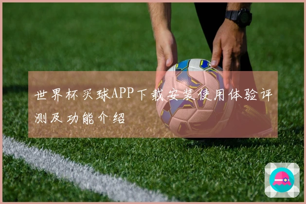 世界杯买球APP下载安装使用体验评测及功能介绍