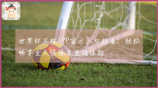 世界杯买球APP官方入口指南:轻松畅享全天候体育直播体验