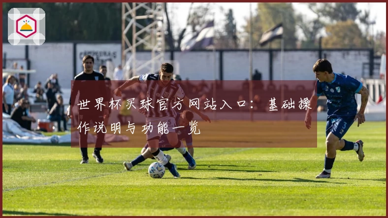 世界杯买球官方网站入口：基础操作说明与功能一览
